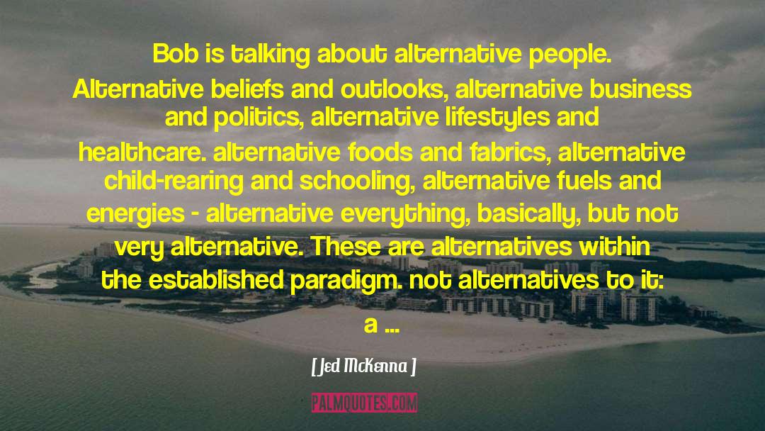 Jed McKenna Quotes: Bob is talking about alternative