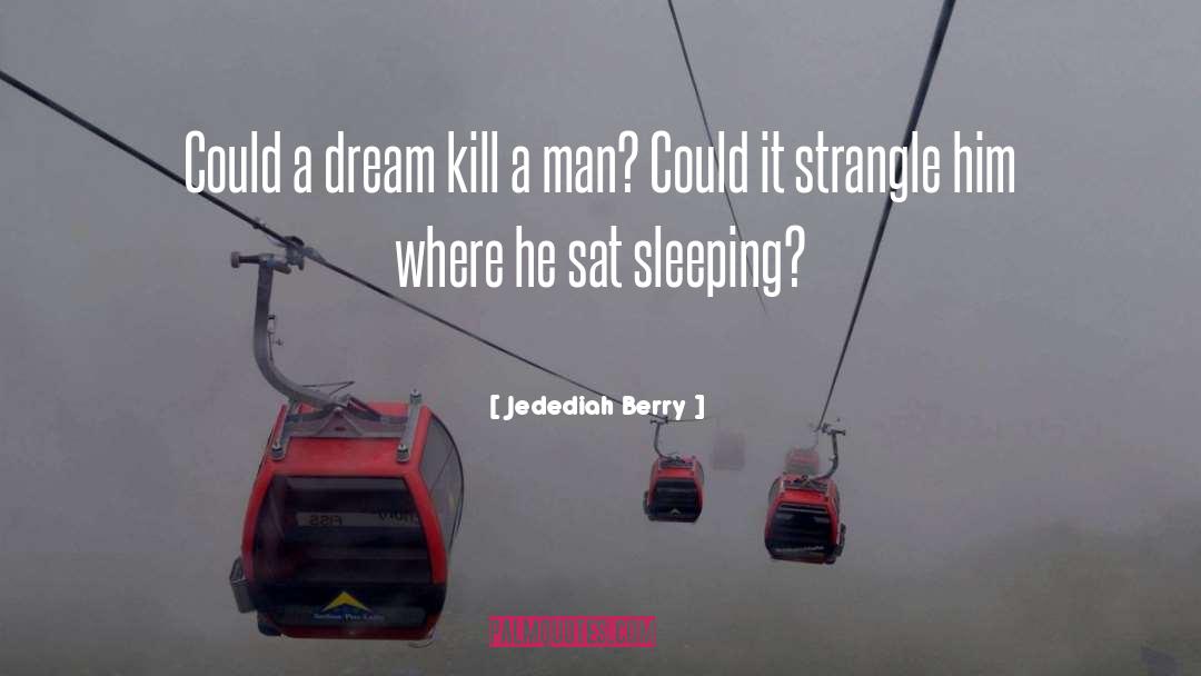 Jedediah Berry Quotes: Could a dream kill a