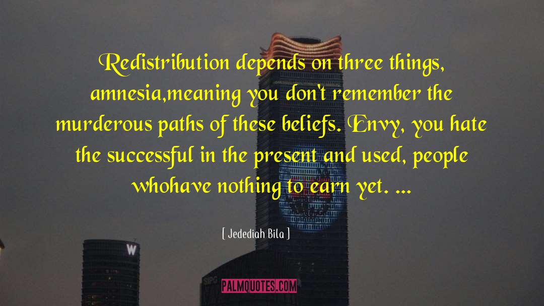 Jedediah Bila Quotes: Redistribution depends on three things,