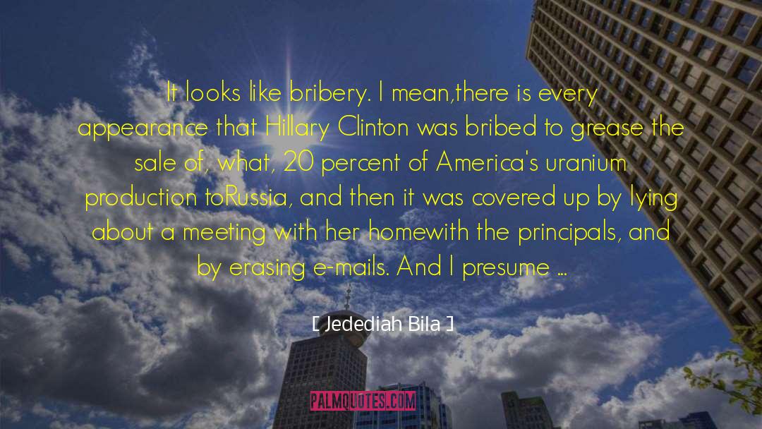 Jedediah Bila Quotes: It looks like bribery. I