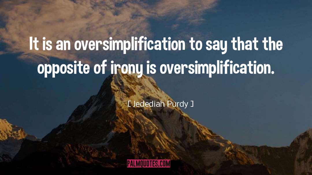 Jedediah Purdy Quotes: It is an oversimplification to