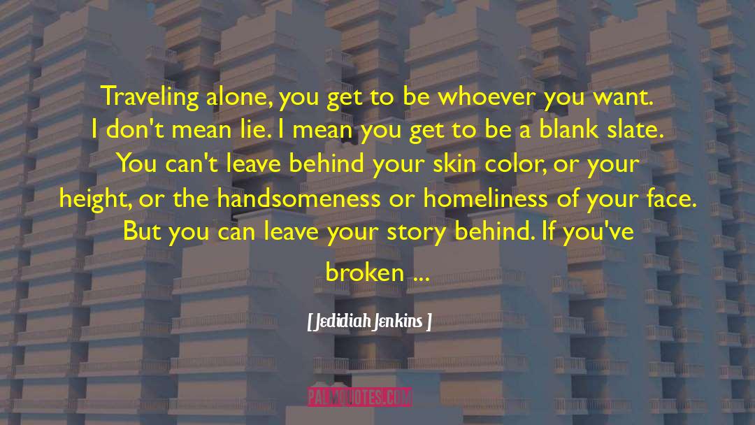 Jedidiah Jenkins Quotes: Traveling alone, you get to