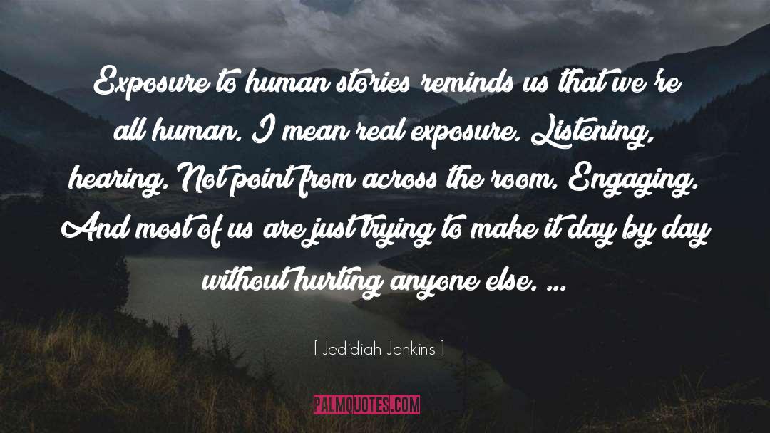 Jedidiah Jenkins Quotes: Exposure to human stories reminds