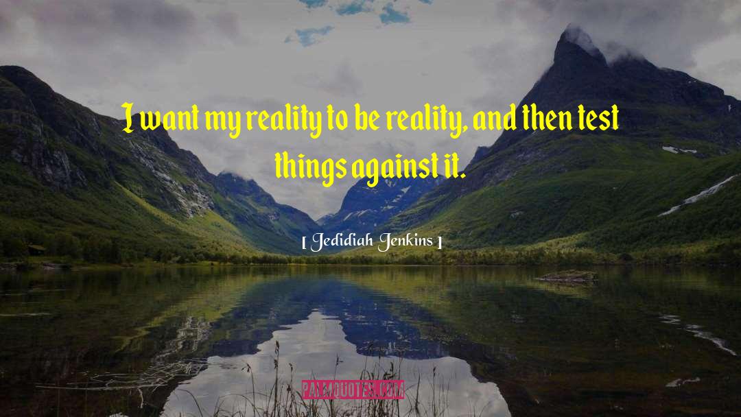 Jedidiah Jenkins Quotes: I want my reality to