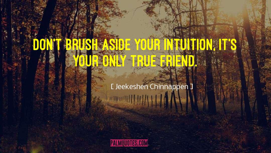 Jeekeshen Chinnappen Quotes: Don't brush aside your intuition,