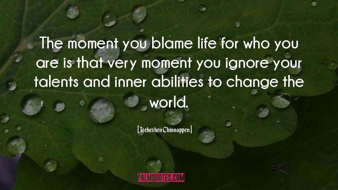 Jeekeshen Chinnappen Quotes: The moment you blame life