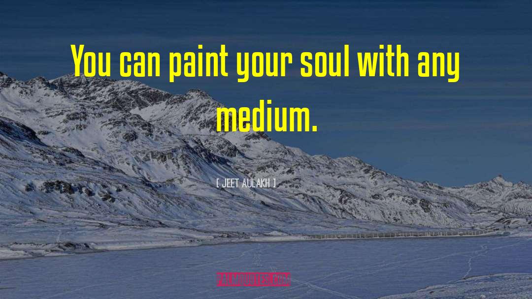 Jeet Aulakh Quotes: You can paint your soul