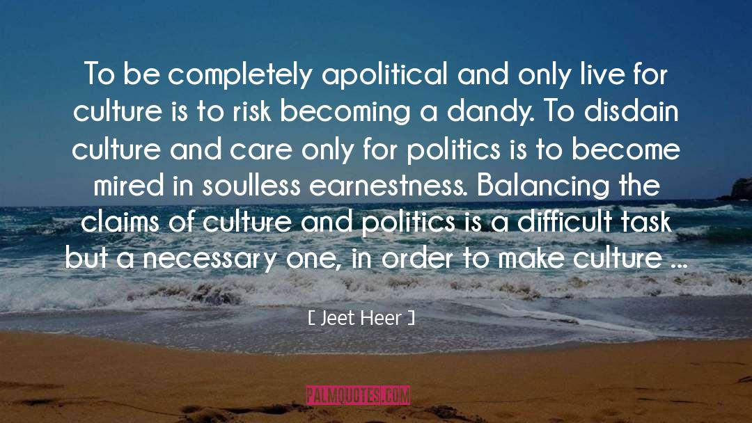 Jeet Heer Quotes: To be completely apolitical and