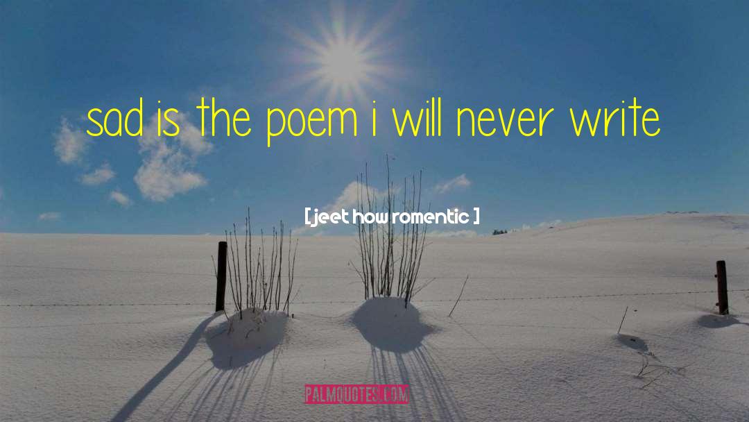 Jeet How Romentic Quotes: sad is the poem i