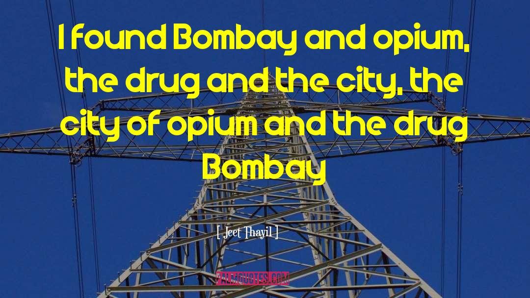 Jeet Thayil Quotes: I found Bombay and opium,