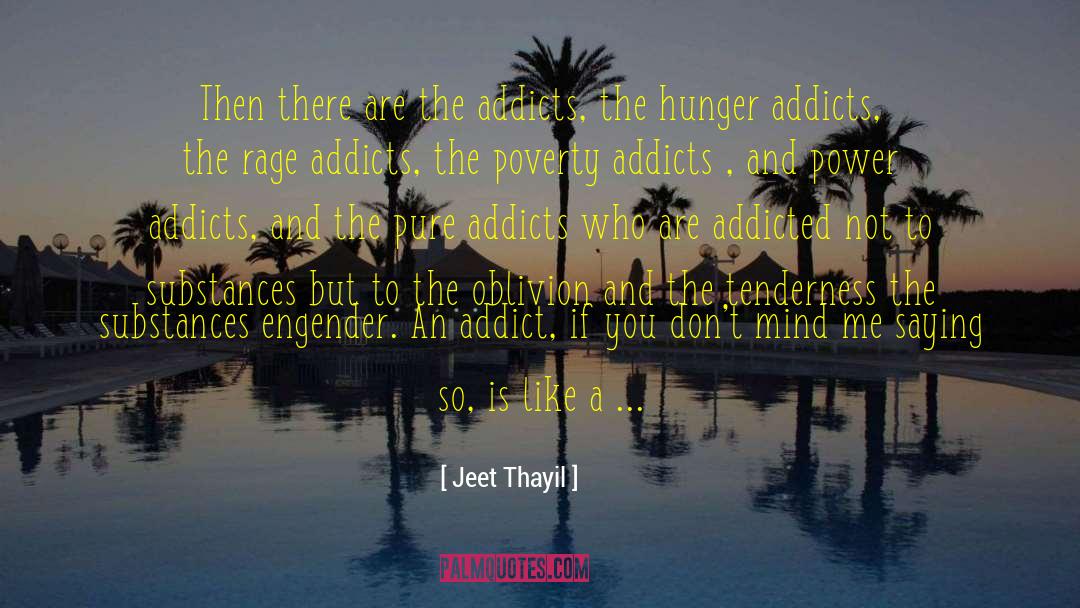 Jeet Thayil Quotes: Then there are the addicts,