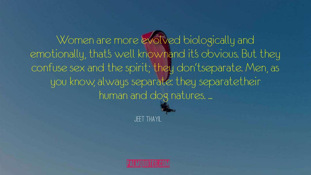 Jeet Thayil Quotes: Women are more evolved biologically