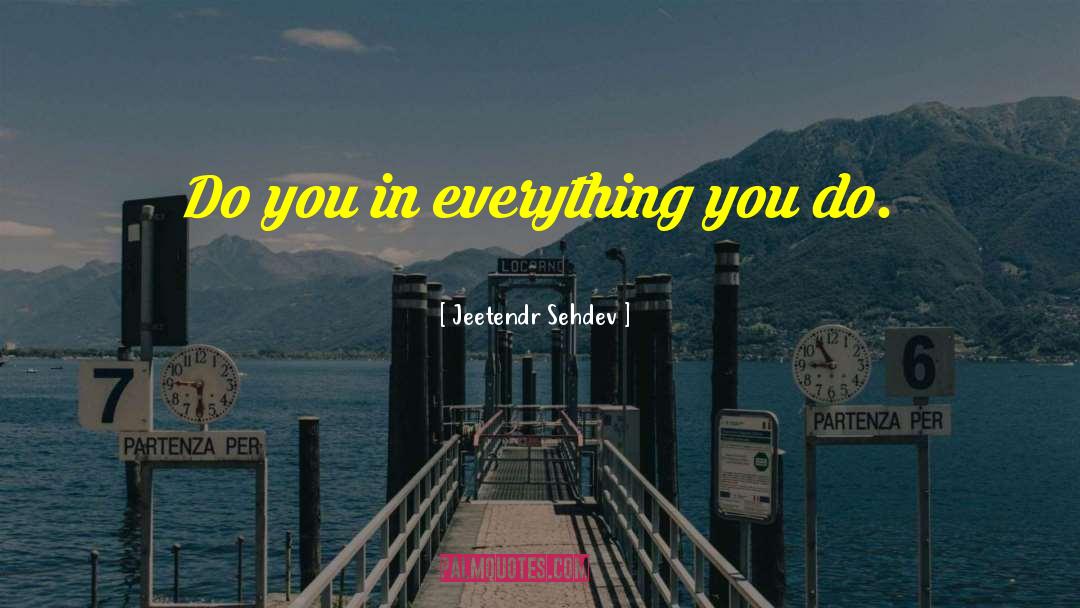 Jeetendr Sehdev Quotes: Do you in everything you