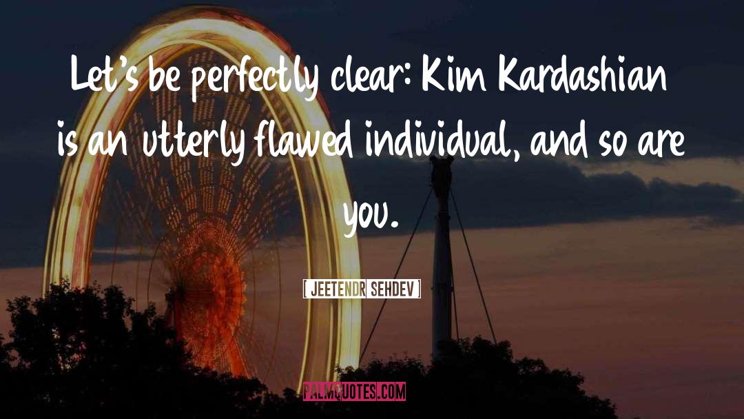 Jeetendr Sehdev Quotes: Let's be perfectly clear: Kim