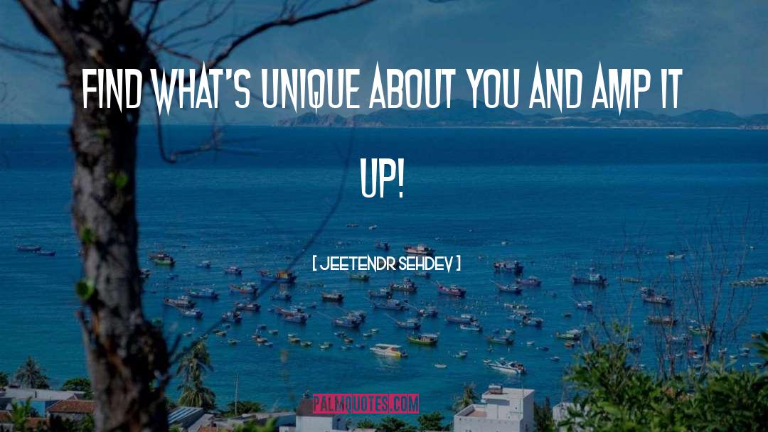 Jeetendr Sehdev Quotes: Find what's unique about you