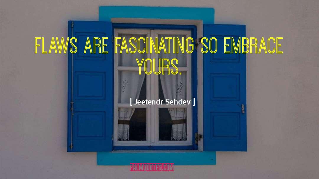 Jeetendr Sehdev Quotes: Flaws are fascinating so embrace