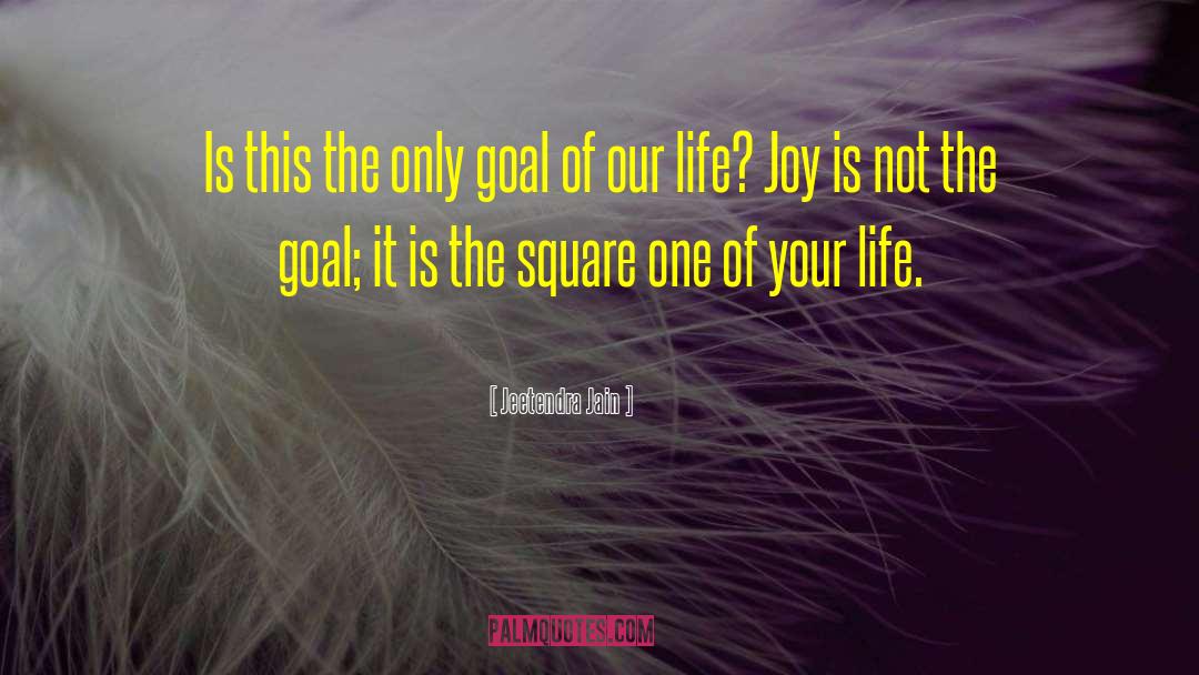 Jeetendra Jain Quotes: Is this the only goal
