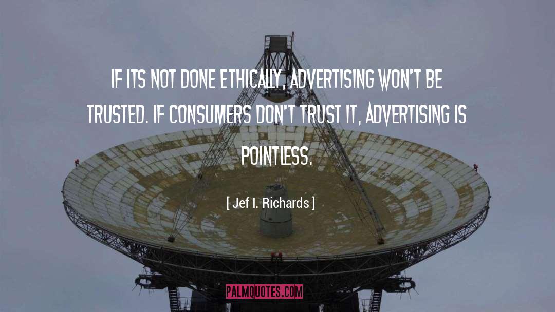 Jef I. Richards Quotes: If its not done ethically,