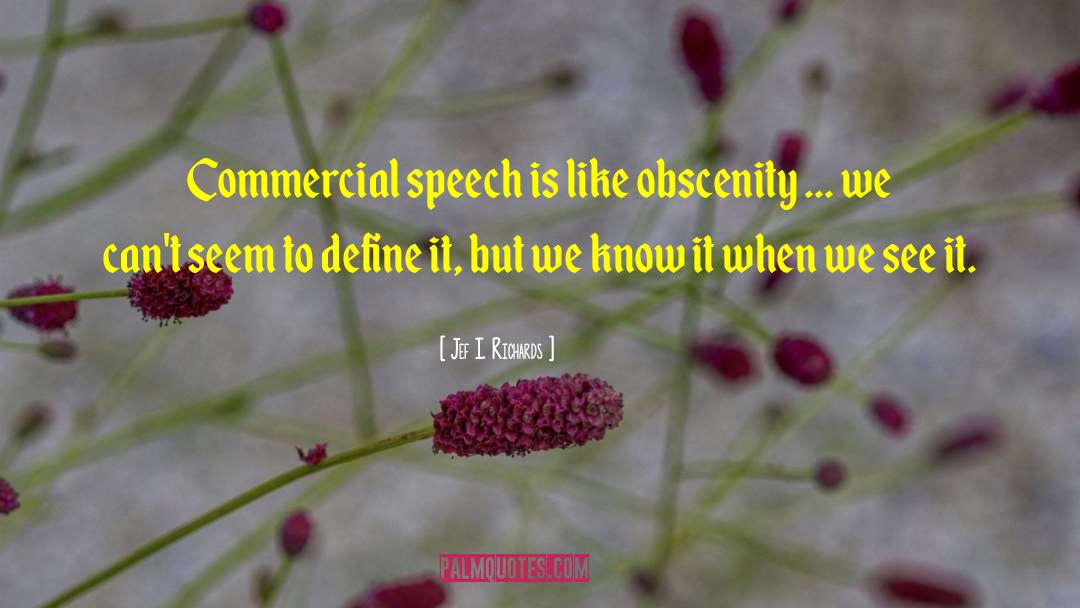 Jef I. Richards Quotes: Commercial speech is like obscenity