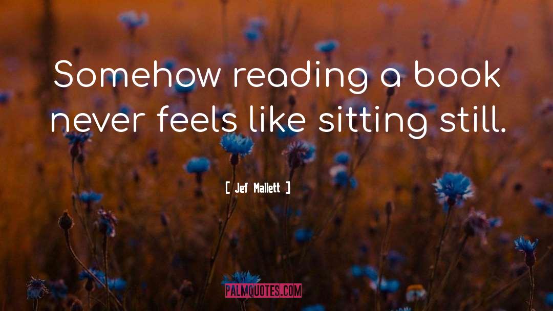 Jef Mallett Quotes: Somehow reading a book never