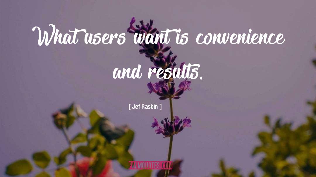 Jef Raskin Quotes: What users want is convenience