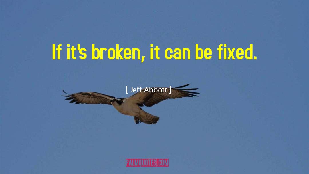 Jeff Abbott Quotes: If it's broken, it can