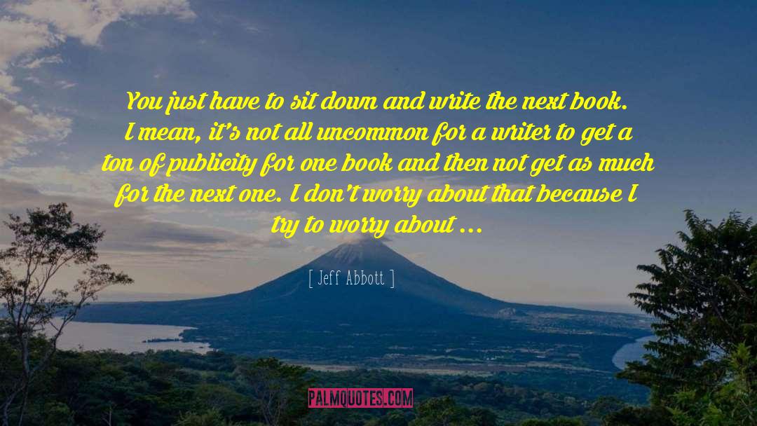 Jeff Abbott Quotes: You just have to sit