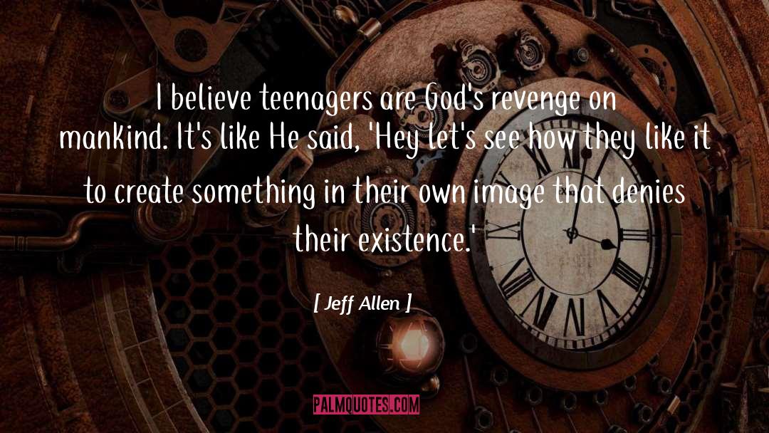 Jeff Allen Quotes: I believe teenagers are God's