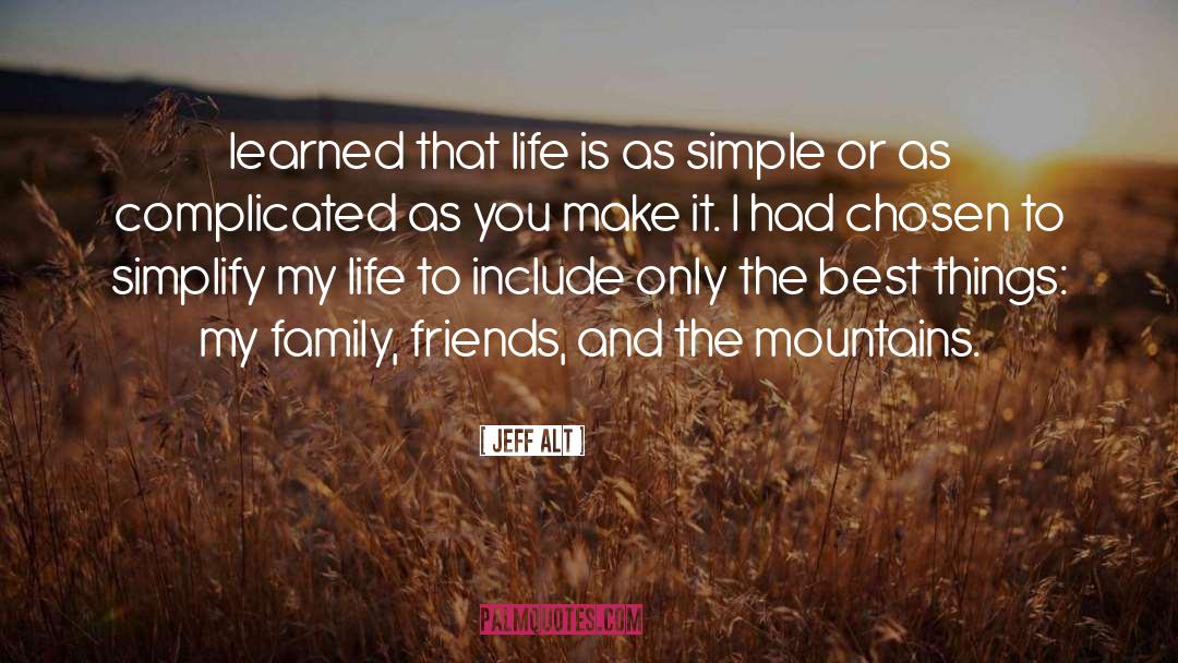 Jeff Alt Quotes: learned that life is as