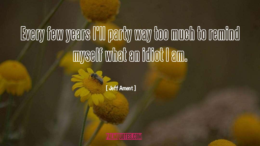 Jeff Ament Quotes: Every few years I'll party