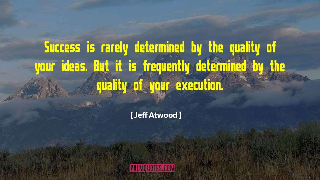 Jeff Atwood Quotes: Success is rarely determined by