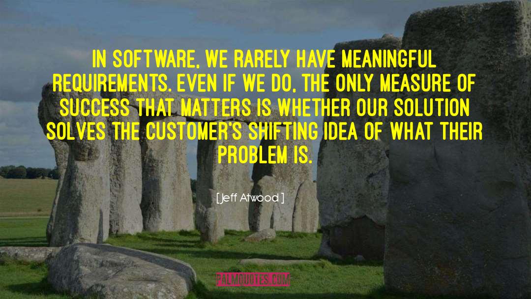 Jeff Atwood Quotes: In software, we rarely have