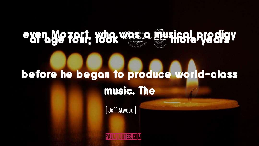 Jeff Atwood Quotes: even Mozart, who was a