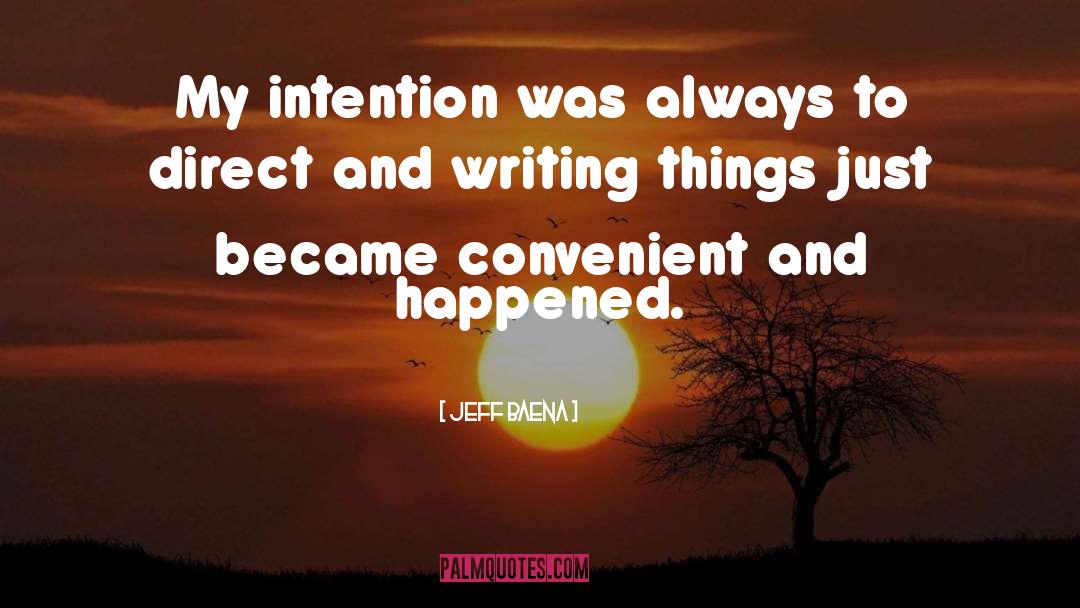 Jeff Baena Quotes: My intention was always to