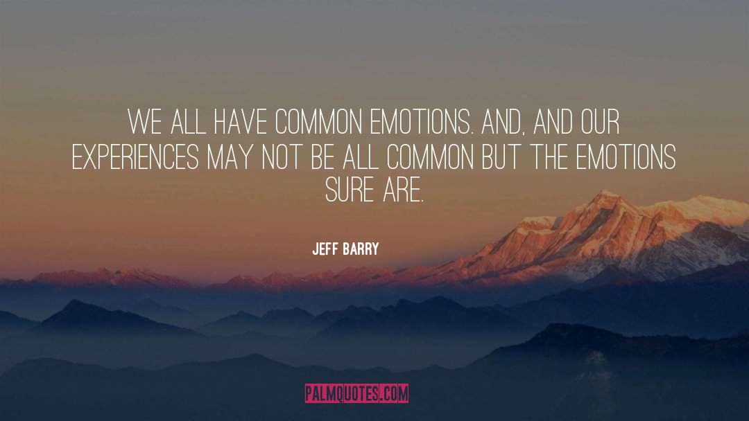 Jeff Barry Quotes: We all have common emotions.