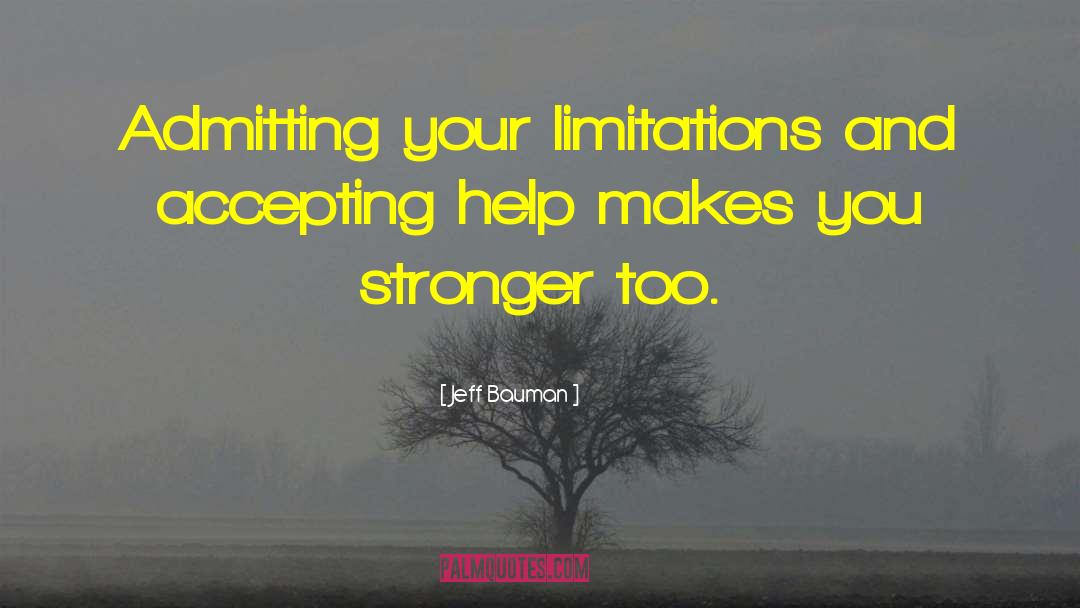 Jeff Bauman Quotes: Admitting your limitations and accepting