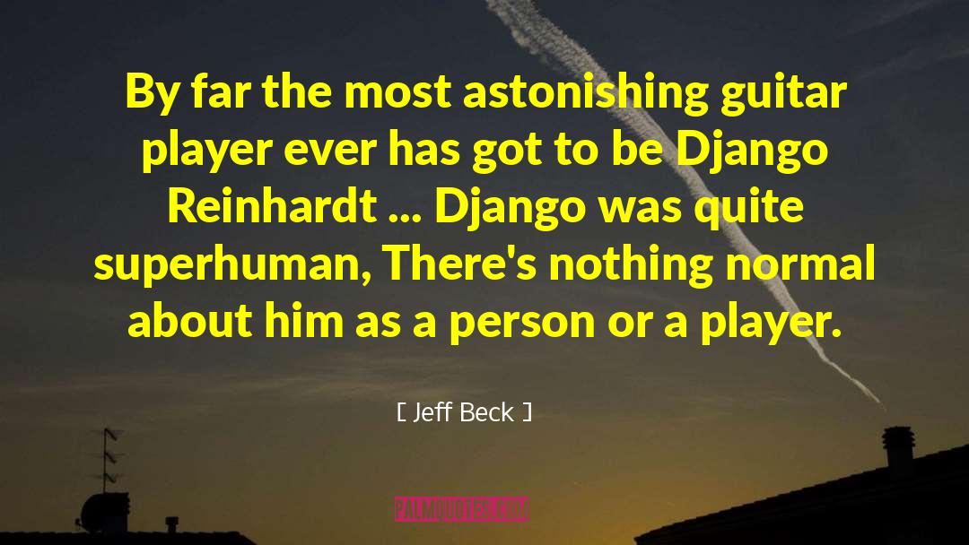Jeff Beck Quotes: By far the most astonishing