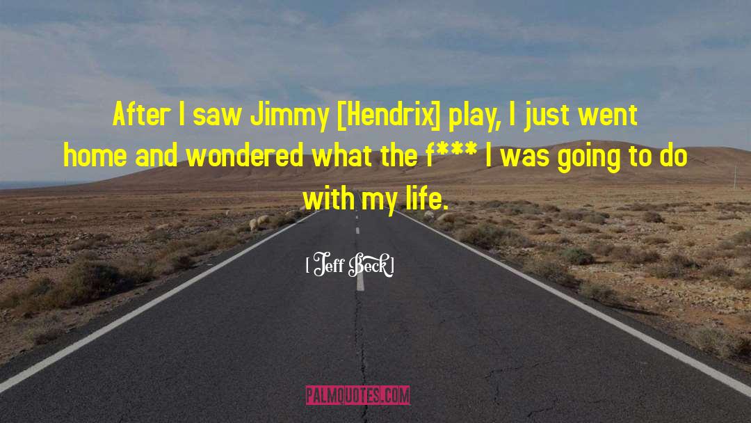 Jeff Beck Quotes: After I saw Jimmy [Hendrix]
