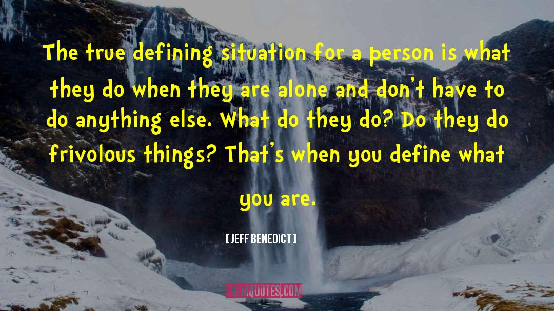 Jeff Benedict Quotes: The true defining situation for