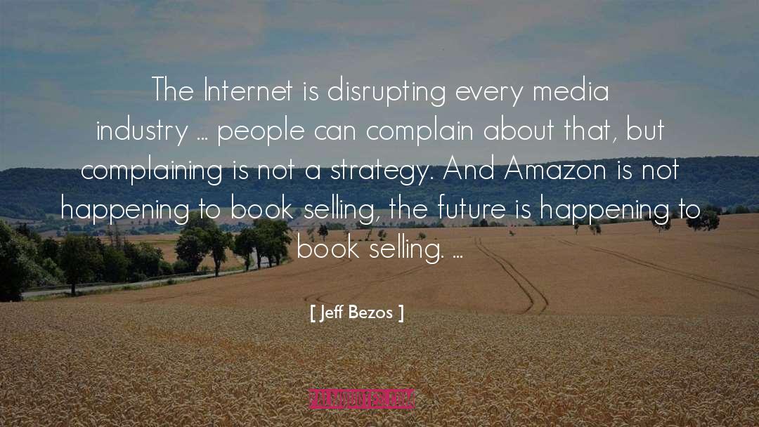 Jeff Bezos Quotes: The Internet is disrupting every