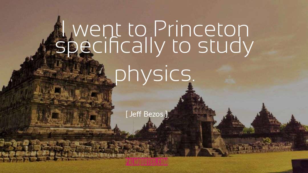 Jeff Bezos Quotes: I went to Princeton specifically