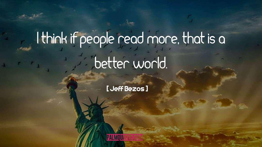 Jeff Bezos Quotes: I think if people read