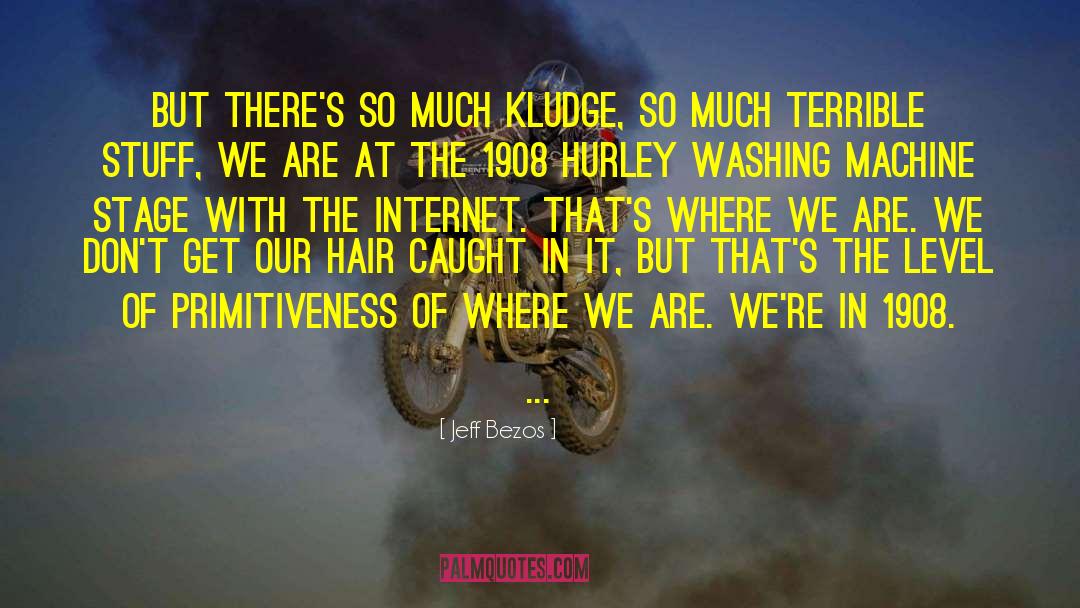 Jeff Bezos Quotes: But there's so much kludge,