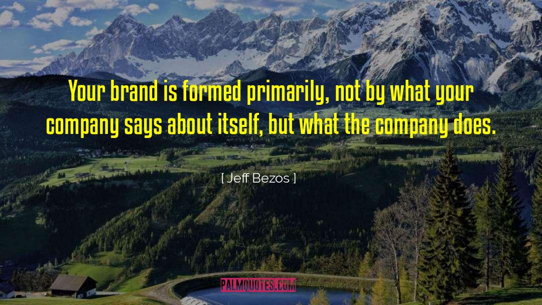 Jeff Bezos Quotes: Your brand is formed primarily,