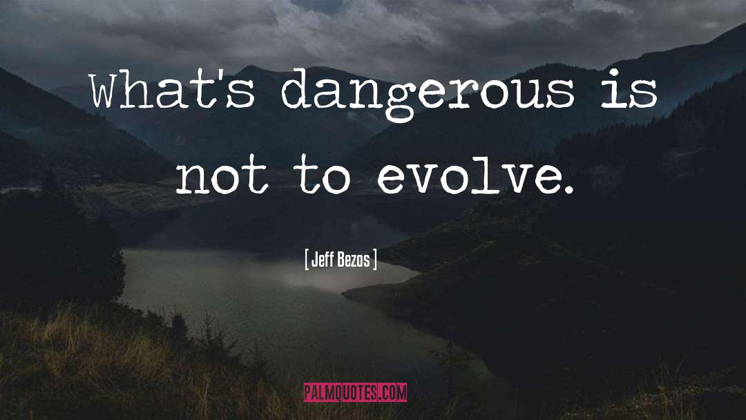 Jeff Bezos Quotes: What's dangerous is not to