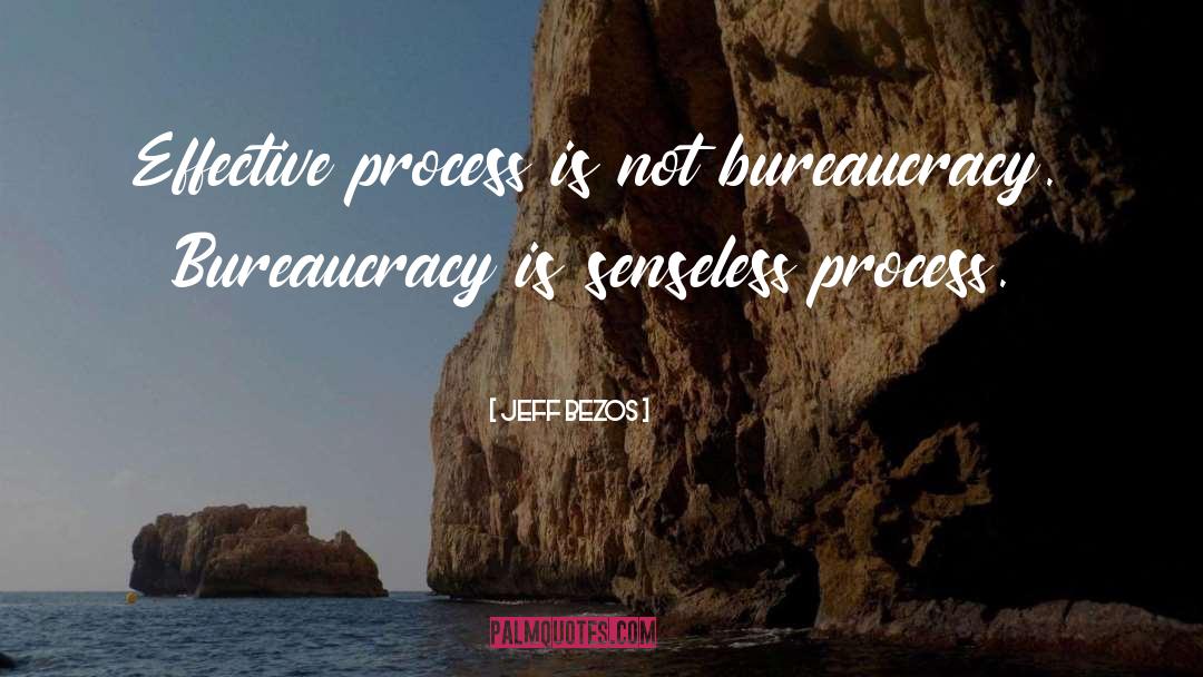 Jeff Bezos Quotes: Effective process is not bureaucracy.