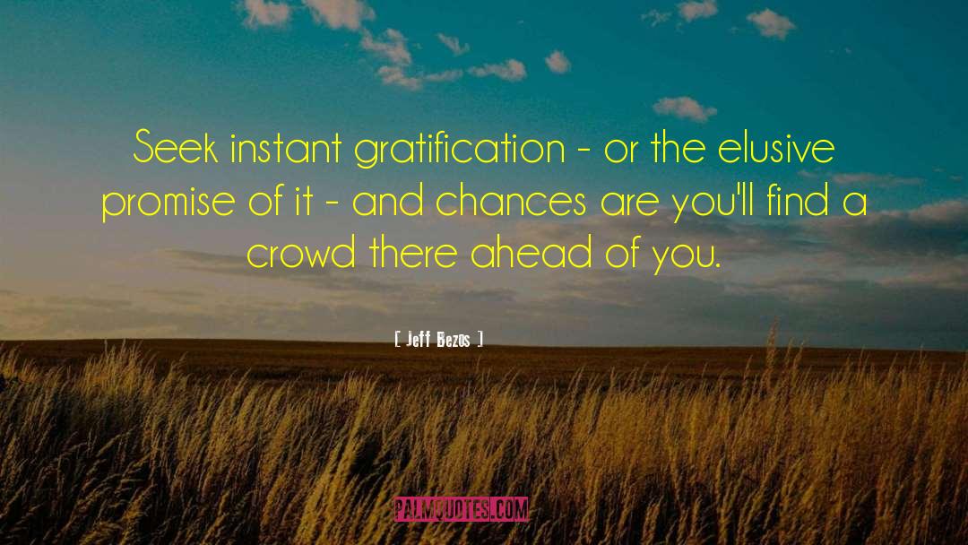 Jeff Bezos Quotes: Seek instant gratification - or