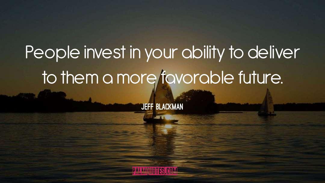 Jeff Blackman Quotes: People invest in your ability
