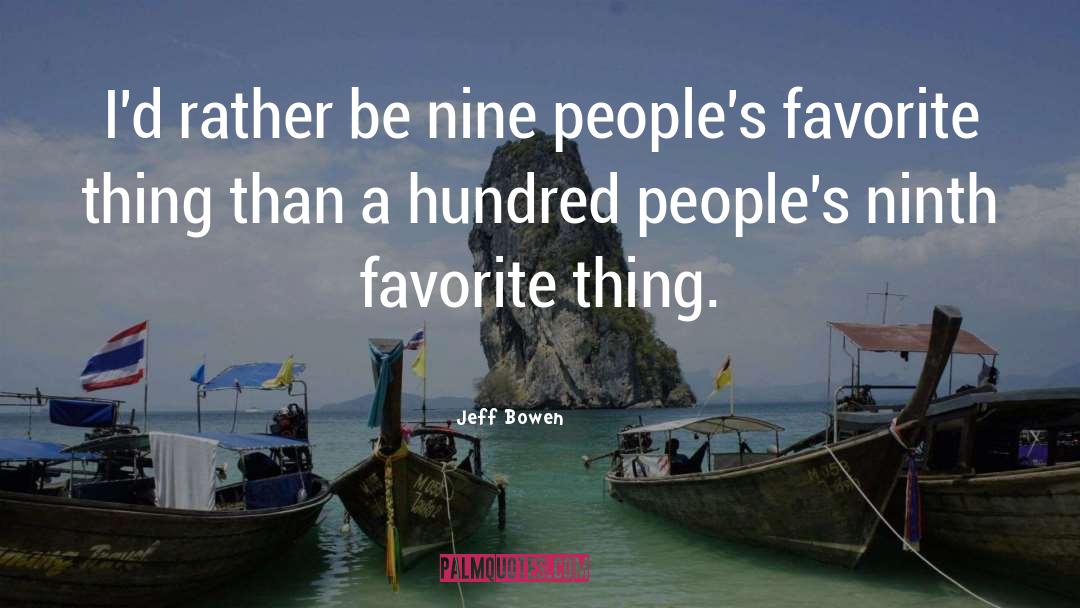 Jeff Bowen Quotes: I'd rather be nine people's