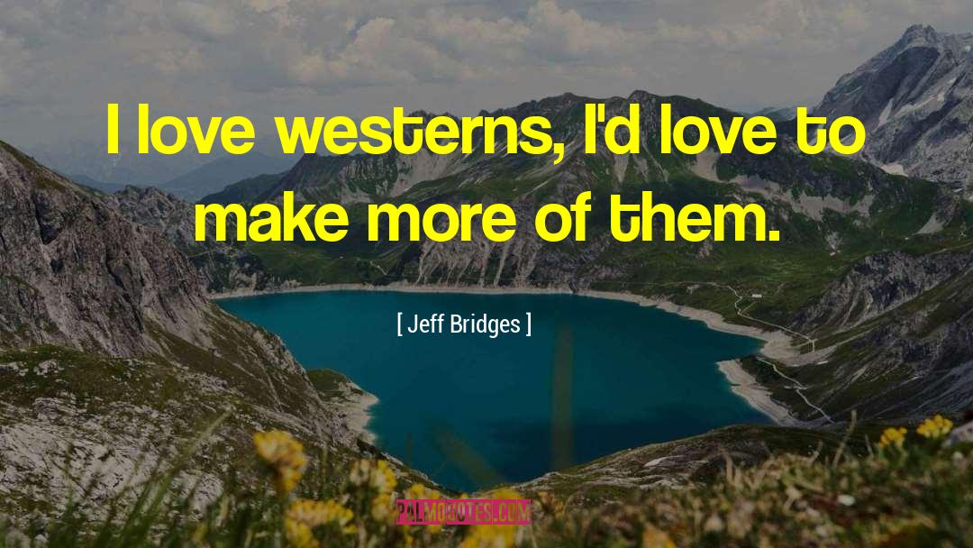 Jeff Bridges Quotes: I love westerns, I'd love